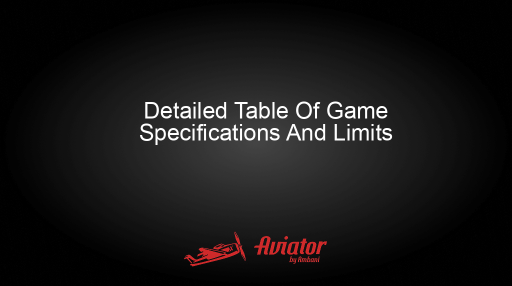Aviator By Ambani Detailed Table Of Game Specifications And Limits