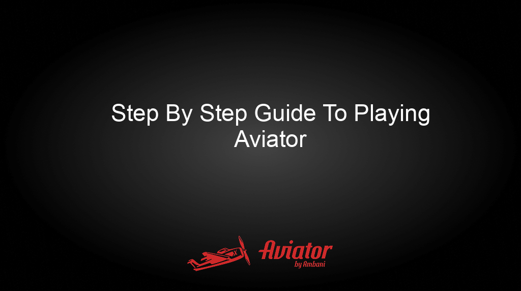 Aviator By Ambani Step By Step Guide To Playing Aviator